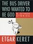 The Bus Driver Who Wanted to Be God & Other Stories