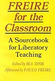 Freire for the Classroom: A Sourcebook for Liberatory Teaching