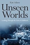 Unseen Worlds: Looking Through the Lens of Childhood