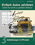 Einfach Autos zeichnen - Schritt f&uuml;r Schritt zu perfekten Motiven!: Band 3: Gel&auml;ndewagen & Offroader: BD 3 - Vasco Kintzel