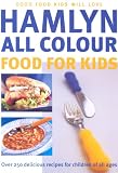 Food and Drink : Hamlyn All Colour Food for Kids: Over 250 Delicious Recipes for Children of All Ages (Cookery)