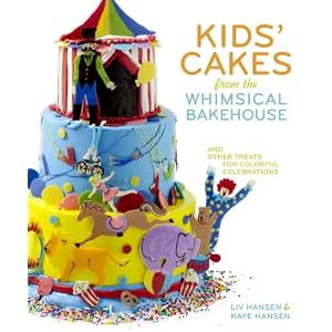 Kids' Cakes from the Whimsical Bakehouse: And Other Treats for Colorful Celebrations by Kaye Hansen and Liv Hansen