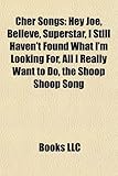 Cher Songs: Hey Joe, Believe, Superstar, I Still Haven't Found What I'm Looking For, All I Really Want to Do, the Shoop Shoop Song-