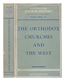 The Orthodox Churches and the West : papers read at the Fourteenth Summer Meeting and the Fifteenth Winter Meeting of the Ecclesiastical History Society