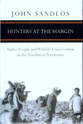 Hunters at the Margin: Native People and Wildlife Conservation in the Northwest Territories