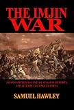 The Imjin War: Japans Sixteenth-Century Invasion of Korea and Attempt to Conquer China