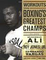 Workouts from Boxing's Greatest Champs: Incluing Muhammad Ali, Roy Jones JR., Fernando Vargas, and Other Legends