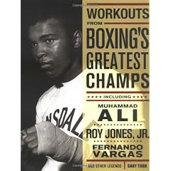 Workouts from Boxing's Greatest Champs: Incluing Muhammad Ali, Roy Jones JR., Fernando Vargas, and Other Legends