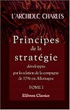 Principes de la strat�gie, d�velopp�s par la relation de la campagne de 1796 en Allemagne: Tome 1. Renfermant les principes, et leur application sur un Th��tre de guerre suppos�