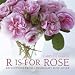 R is for Rose: Reflections from a Passionate Rose Lover
