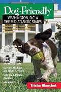 Dog-Friendly Washington, D.C. and the Mid-Atlantic States: Includes Northern Virginia, Maryland, Delaware, Eastern Pennsylvania and New Jersey