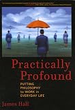 Practically Profound: Putting Philosophy to Work in Everyday Life