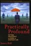 Practically Profound: Putting Philosophy to Work in Everyday Life