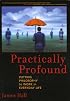 Practically Profound: Putting Philosophy to Work in Everyday Life