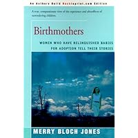 Birthmothers: Women Who Have Relinquished Babies for Adoption Tell Their Stories