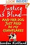 Justice is Blind - and Her Dog Just Peed in My Cornflakes