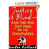 Justice is Blind - and Her Dog Just Peed in My Cornflakes