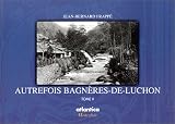 Autrefois Bagnères-de-Luchon, tome II : 1873-1913, d\'un siècle à un autre à travers les cartes postales