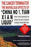 The Cancer Terminator: The Marvelous Effects of China No. 1 Tian Xian Liquid