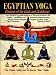 The Egyptian Yoga Exercise Workout Book: The History, Myth & Practice of Yoga Exercise in Ancient Egypt