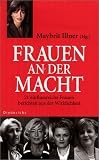Frauen an der Macht - 21 einflussreiche Frauen berichten aus der Wirklichkeit - 