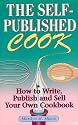 The Self-Published Cook: How to Write, Publish and Sell Your Own Cookbook