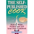 The Self-Published Cook: How to Write, Publish and Sell Your Own Cookbook