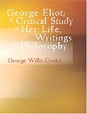 George Eliot: A Critical Study of Her Life Writings & Philosophy