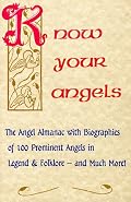 Know Your Angels: The Angel Almanac With Biographies of 100 Prominent Angels in Legend & Folklore-And Much More!
