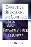 Effective Operations and Controls for the Small Privately Held Business
 A Guide for Small to Midsized Privately Held Businesses,
Rob Reider