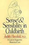 Sense and Sensibility in Childbirth: A Guide to Supportive Obstetrical Care