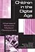 Children in the Digital Age: The Role of Entertainment Technologies in Children's Development by  ISBN 0275976521