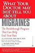 What Your Doctor May Not Tell You About(TM): Migraines: The Breakthrough Program That Can Help End Your Pain (What Your Doctor May Not Tell You About...)
