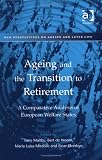 Ageing and the Transition to Retirement: A Comparative Analysis of European Welfare States (New Perspectives on Ageing and Later Life)