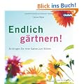 Endlich g�rtnern!: So bringen Sie Ihren Garten zum Bl�hen