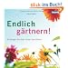Endlich g�rtnern!: So bringen Sie Ihren Garten zum Bl�hen