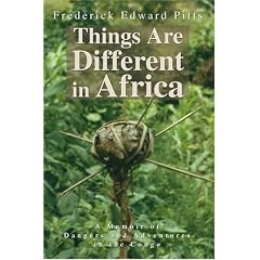Things Are Different in Africa: A Memoir of Dangers and Adventures in the Congo