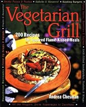 The Vegetarian Grill: 200 Recipes for Inspired Flame-kissed Meals