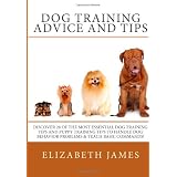 Dog Training Advice and Tips: Discover 28 of the Most Essential Dog Training Tips and Puppy Training Tips - Learn Dog Obedience Training commands and How to Handle Dog Behavior Problems