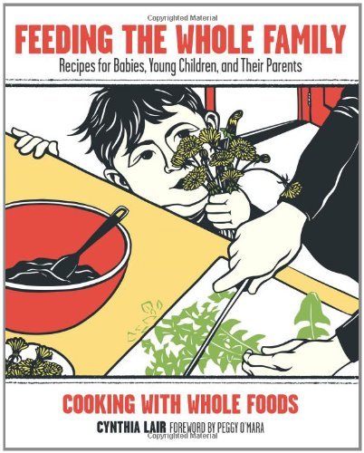 Feeding the Whole Family: Recipes for Babies, Young Children, and Their Parents