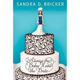 Always the Baker, Never the Bride ~ Sandra D. Bricker