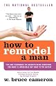 How to Remodel a Man: Tips and Techniques on Accomplishing Something You Know Is Impossible but Want to Try Anyway