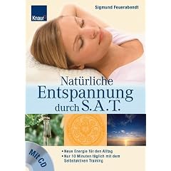 Nat�rliche Entspannung durch SAT: Neue Energie f�r den Alltag Nur 10 Minuten t�glich mit dem Selbstaktiven Training