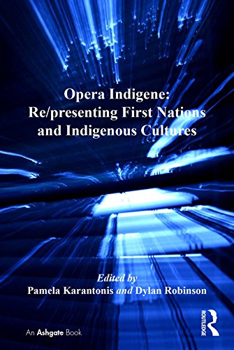 Opera Indigene: Re/presenting First Nations and Indigenous Cultures (Ashgate Interdisciplinary Studies in Opera)