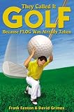 They Called It Golf Because Flog Was Already Taken