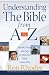 Understanding the Bible from A to Z: People, Places, and Facts to Make the Bible Come Alive