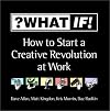 ?What If!: How to Start a Creative Revolution at Work