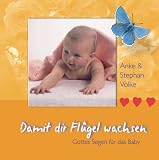 Damit dir Fl&uuml;gel wachsen: Gottes Segen f&uuml;r das Baby - Anke Volke, Stephan Volke