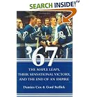 Click here to buy '67: The Maple Leafs, Their Sensational Victory, and the End of an Empire by  Damien Cox and Gord Stellick.