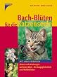 Bach-Bl�ten f�r die Katzenseele: Alle Bl�ten und Mischungen f�r Gesundheit, Ausgeglichenheit und Wohlbefinden. Mit Analysebogen